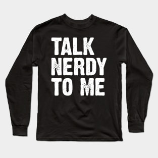 Talk Nerdy To Me v5 Long Sleeve T-Shirt